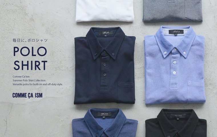 「 毎日に、ポロシャツ 」 COMME CA ISM