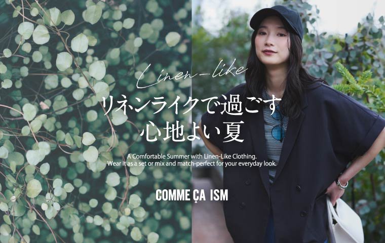 「 リネンライクで過ごす心地よい夏 」 COMME CA ISM